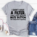 I Don’t Have a Filter. I Have a Very Selective Mute Button That Malfunctions Regularly T-Shirt