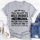 They Say Life Is Too Short to Hold Grudges I Say Life Is Too Long to Keep Letting People Get Away with the Same Bullcrap T-Shirt