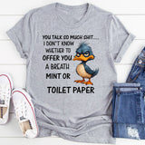 You Talk So Much Shit… I Don’t Know Whether to Offer You a Breath Mint or Toilet Paper T-Shirt