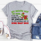 My Mouth Got No Filter, If You Are Going to Say Something, I’m Gonna Say Some Right Back T-Shirt