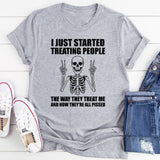 I Just Started Treating People the Way They Treat Me and Now They Are All Pissed T-Shirt