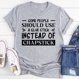 Some People Should Use A Glue Stick Instead Of Chapstick T-Shirt