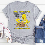 DAD, THANKS FOR TEACHING ME HOW TO BE A MAN EVEN THOUGH I’M YOUR DAUGHTER T-Shirt
