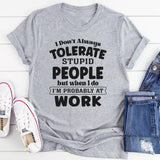 I Don't Always Tolerate Stupid People T-Shirt