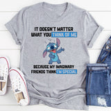 It Doesn’t Matter What You Think of Me Because My Imaginary Friends Think I’m Special T-Shirt