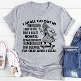I Shall Go Out in My Slippers Just Because I’m Old and I Can T-Shirt