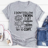 I Don’t Follow Trends, I Set Standards That Trends Eventually Try to Copy T-Shirt