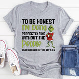 To Be Honest, I’m Doing Perfectly Fine Without the People Who Walked Out of My Life T-Shirt