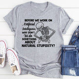 Before We Work on Artificial Intelligence, Why Don’t We Do Something About Natural Stupidity T-Shirt