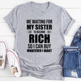 Me Waiting for My Sister to Become Rich So I Can Buy Whatever I Want T-Shirt