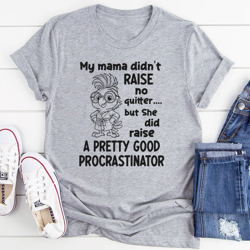 My Mama Raised A Pretty Good Procrastinator T-Shirt