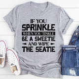 If You Sprinkle When You Tinkle Be A Sweetie And Wipe The Seatie T-Shirt