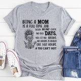 Being a Mom Is a Full-Time Job Except No Paycheck, No Sick Days, No Breaks, 40 Hours Is Really 168 Hours, & You Can’t Quit T-Shirt