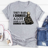They Said I Changed a Lot I Said a Lot Changed Me T-Shirt
