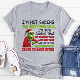 I’m Not Saying I’m Getting Old, I’m Just Saying That My Dinner Time and Bed T-Shirt