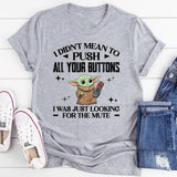 I Didn’t Mean to Push All Your Buttons I Was Just Looking for the Mute T-Shirt