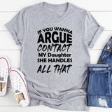 If You Wanna Argue Contact My Daughter She Handles All That T-Shirt