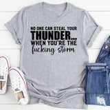 No One Can Steal Your Thunder When You’re the Fucking Storm T-Shirt
