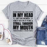 Sometimes the Thoughts in My Head Get So Bored They Go Out for a Stroll Through My Mouth This Is Rarely a Good Thing T-Shirt