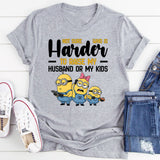 Not Sure What’s Harder Raising My Husband or My Kids T-Shirt