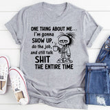 One Thing About Me I’m Gonna Show Up, Do the Job, and Still Talk Shit the Entire Time T-Shirt