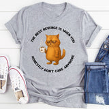 The Best Revenge Is When You Honestly Don’t Care Anymore T-Shirt