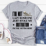 I’m Not Lazy, Someone Just Stole My Motivation I’m the Victim Here T-Shirt