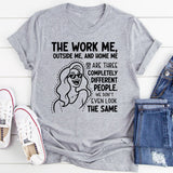 The Work Me, Outside Me, and Home Me Are Three Completely Different People. We Don’t Even Look the Same T-Shirt
