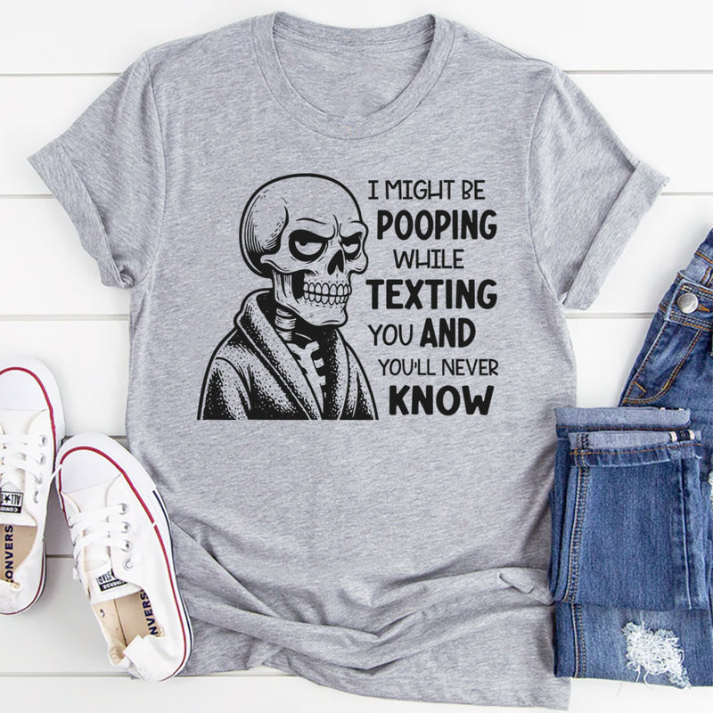 I Might Be Pooping While Texting Funny T-Shirt