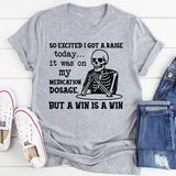 So Excited I Got a Raise Today It Was on My Medication Dosage, But a Win Is a Win T-Shirt