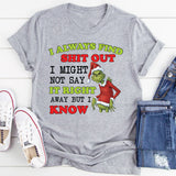 I Always Find Sh*t Out I Might Not Say It Right Away, But I Know T-Shirt