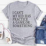 I Can’t. My Kid Has Practice A Game, Or Something T-Shirt
