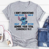 I Don’t Understand Your Specific Kind of Crazy, But I Do Admire Your Total Commitment to It T-Shirt