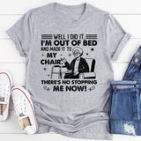 Well I Did It. I’m Out of Bed and Made It to My Chair There’s No Stopping Me Now T-Shirt