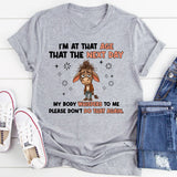I’M AT THAT AGE WHERE THE NEXT DAY MY BODY WHISPERS TO ME: PLEASE DON’T DO THAT AGAIN T-Shirt