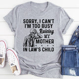 Sorry, I Can’t I’m Too Busy Raising My Mother-in-Law’s Child T-Shirt