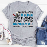 You’re Damned If You Do & Damned If You Don’t T-Shirt