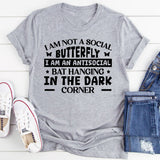 I Am Not A Social Butterfly, I Am An Antisocial Bat Hanging In The Dark Corner T-Shirt