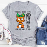 When I’m Feeling Down & Someone Says ‘Suck It Up’ T-Shirt