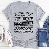 If You Don’t Want The Truth, Don’t Ask Me. If You Want Something Sugarcoated, Go Eat A Donut T-Shirt