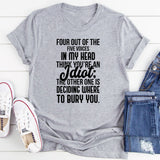 Four Out of the Five Voices in My Head Think You’re an Idiot The Other One Is Deciding Where to Bury You T-Shirt