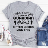 I Have a Feeling That My Guardian Angel Often Looks Like This T-Shirt