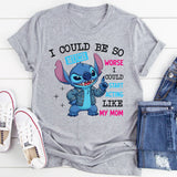 I Could Be So Much Worse I Could Start Acting Like T-Shirt