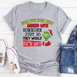 Have You Ever Just Agreed With Someone Just So They Would Mess Up? T-Shirt