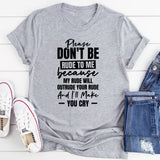 Please Don’t Be Rude To Me Because My Rude Will Outrude Your Rude And I’ll Make You Cry T-Shirt