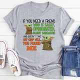 If You Need a Friend Who Is Sassy, Opinionated, Blunt, Sarcastic, and Doesn’t Take Any Crap You Found Me T-Shirt