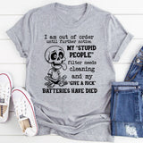 I Am Out of Order Until Further Notice My ‘Stupid People’ Filter Needs Cleaning and My ‘Give a Fuck’ Batteries Have Died T-Shirt