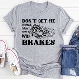 Don’t Get Me Started, I Don’t Come With Brakes T-Shirt