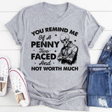 You Remind Me of a Penny Two-Faced and Not Worth Much T-Shirt