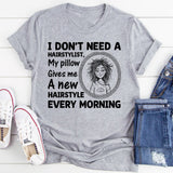 I Don’t Need a Hairstylist, My Pillow Gives Me a New Hairstyle Every Morning T-Shirt